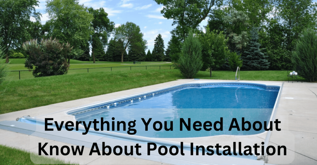 Everything You Need To Know About Pool Installation