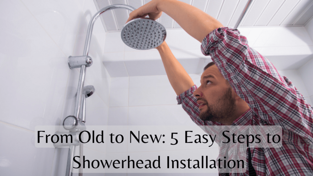 From Old To New 5 Easy Steps To Showerhead Installation