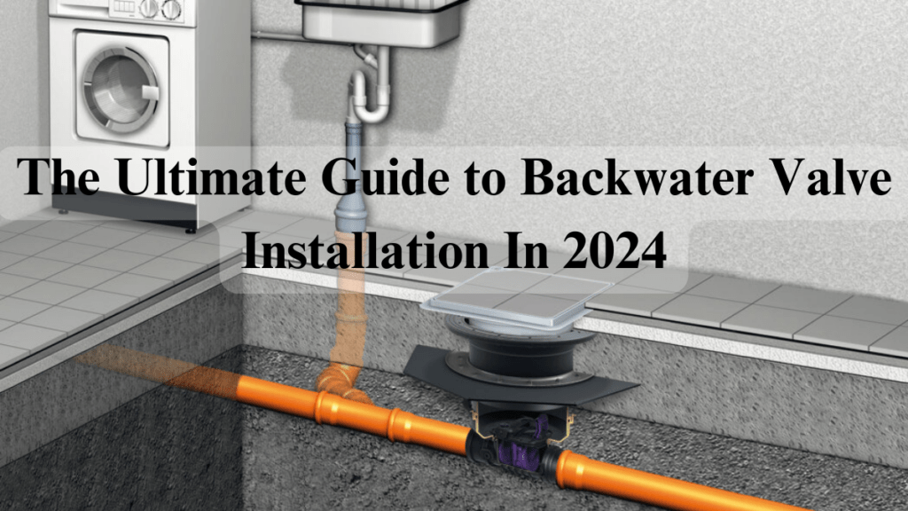 The Ultimate Guide To Backwater Valve Installation In 2024